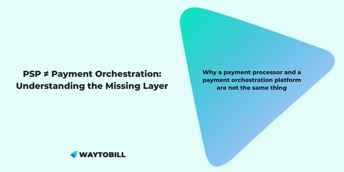PSP ≠ Payment Orchestration: Understanding the Missing Layer