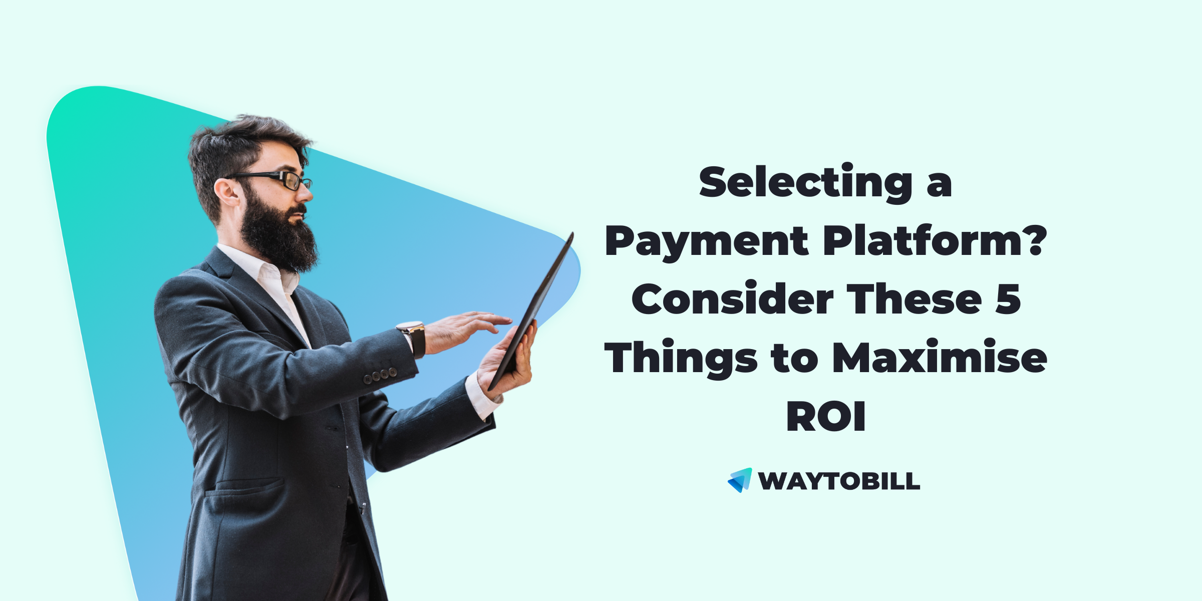 Selecting a Payment Platform? Consider These 5 Things to Maximise ROI