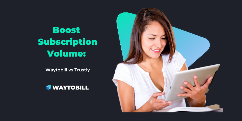 Boost Subscription Volume: Waytobill vs Trustly